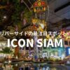 【ICON SIAM（アイコンサイアム）】行き方&見どころ徹底紹介！リバーサイドの注目スポット！